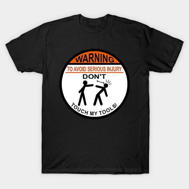 Warning - Don't Touch My Tools T-Shirt by  The best hard hat stickers 